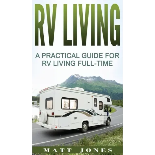 RV Living: A Practical Guide For RV Living Full-Time