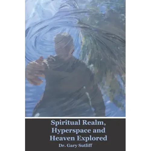 Spiritual Realm, Hyperspace and Heaven Explored: Assuming a higher dimensional spiritual realm, the nature of heaven and the unseen world is explored