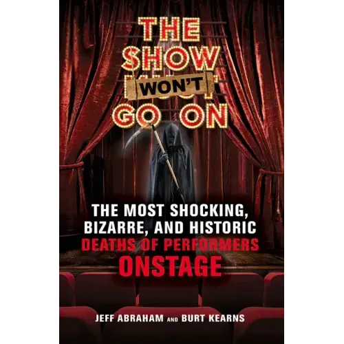 The Show Won't Go on: The Most Shocking, Bizarre, and Historic Deaths of Performers Onstage