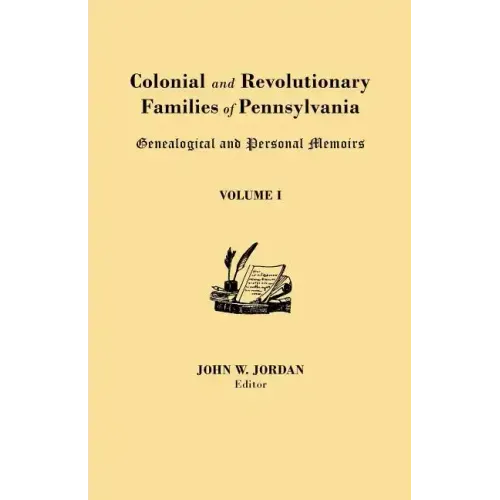 Colonial and Revolutionary Families of Pennsylvania: Genealogical and Personal Memoirs. in Three Volumes. Volume I