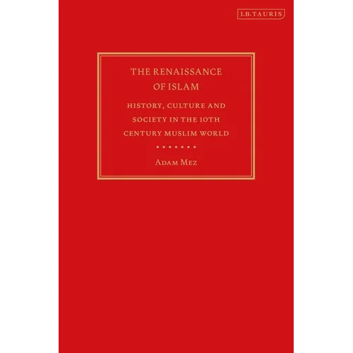 The Renaissance of Islam: History, Culture and Society in the 10th Century Muslim World