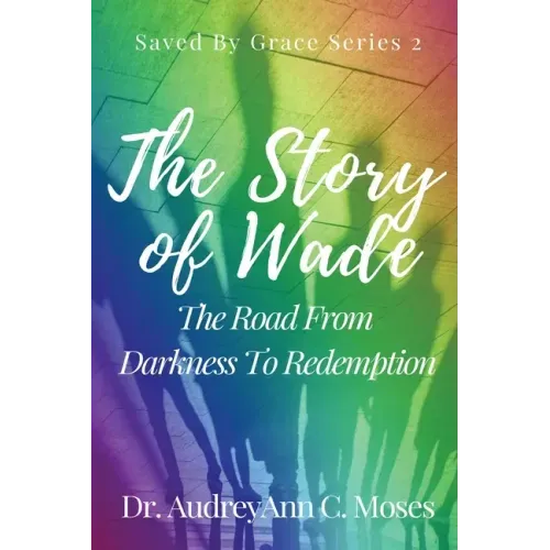 The Story Of Wade- The Road From Darkness To Redemption