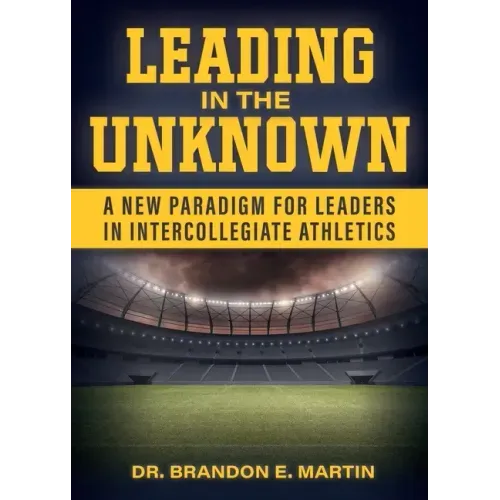 Leading in the Unknown: A New Paradigm for Leaders in Intercollegiate Athletics