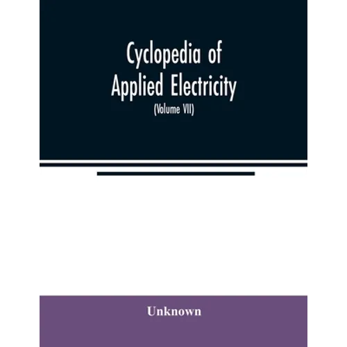 Cyclopedia of applied electricity: a general reference work on direct-current generators and motors, storage batteries, electrochemistry, welding, ele
