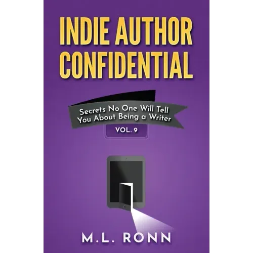 Indie Author Confidential Vol. 9: Secrets No One Will Tell You About Being a Writer