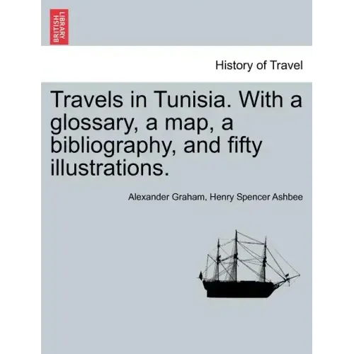 Travels in Tunisia. with a Glossary, a Map, a Bibliography, and Fifty Illustrations.