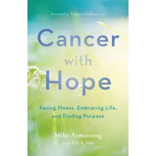Cancer with Hope: Facing Illness, Embracing Life, and Finding Purpose