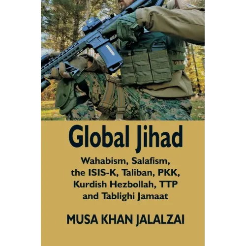 Global Jihad: Wahabism, Salafism, the ISIS-K, Taliban, PKK, Kurdish Hezbollah, TTP and Tablighi Jamaat