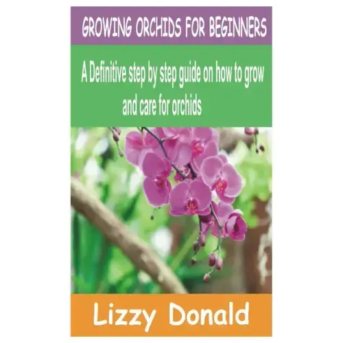 Growing Orchids for Beginners: A Definitive step by step guide on how to grow and care for orchids