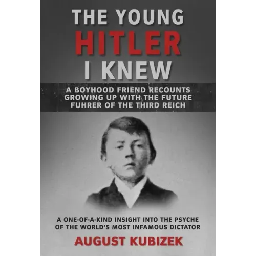 The Young Hitler I Knew: A Boyhood Friend Recounts Growing Up with the Future Fuhrer of the Third Reich