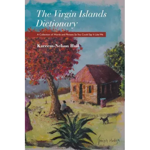 The Virgin Islands Dictionary: A Collection of Words and Phrases so You Could Say It Like We