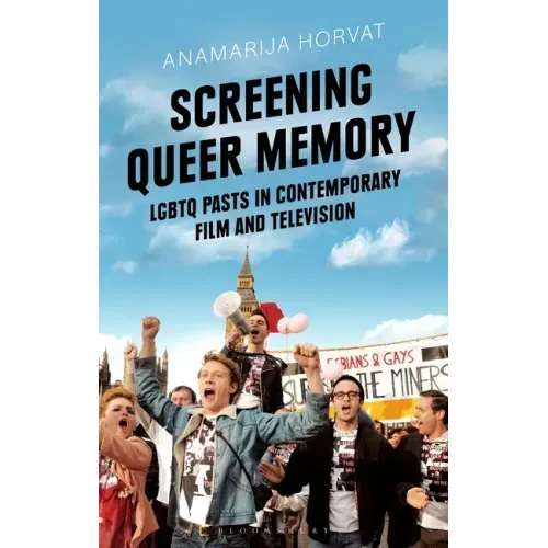 Screening Queer Memory: LGBTQ Pasts in Contemporary Film and Television