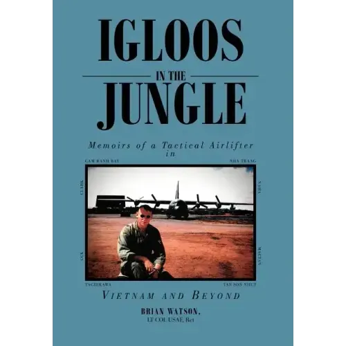Igloos in the Jungle: Memoirs of a Tactical Airlifter in Vietnam and Beyond