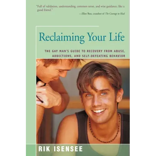 Reclaiming Your Life: The Gay Man's Guide to Recovery from Abuse, Addictions, and Self-Defeating Behavior