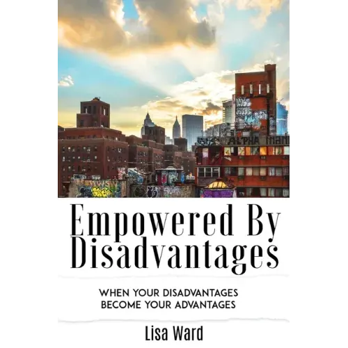 Empowered By Disadvantages: When Your Disadvantages Become Your Advantages