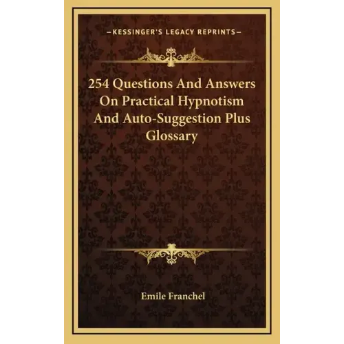 254 Questions and Answers on Practical Hypnotism and Auto-Suggestion Plus Glossary