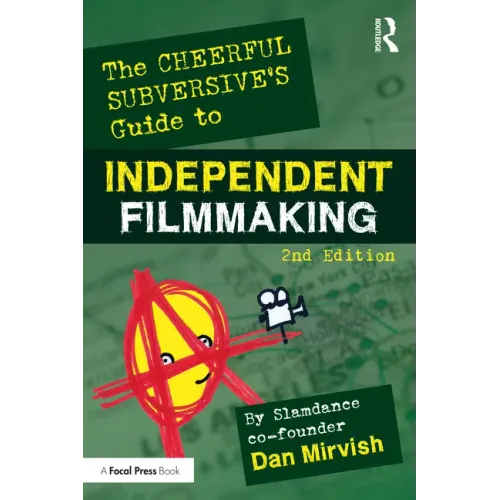 The Cheerful Subversive's Guide to Independent Filmmaking