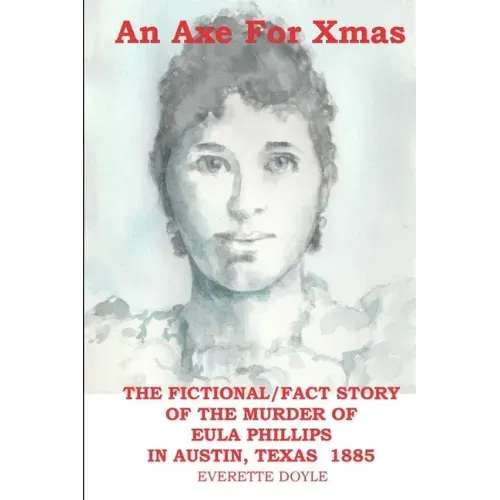 An Axe For Xmas: The Murder of Eula Phillips, 1885, Austin, Texas