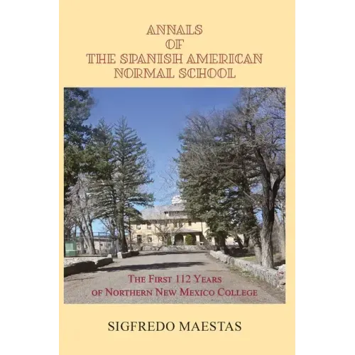 Annals of the Spanish American Normal School: The First 112 Years of Northern New Mexico College