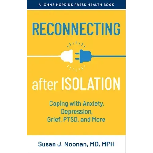 Reconnecting After Isolation: Coping with Anxiety, Depression, Grief, Ptsd, and More