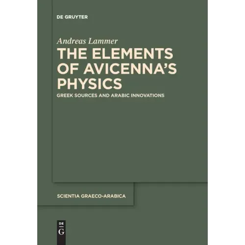 The Elements of Avicennaʼs Physics: Greek Sources and Arabic Innovations