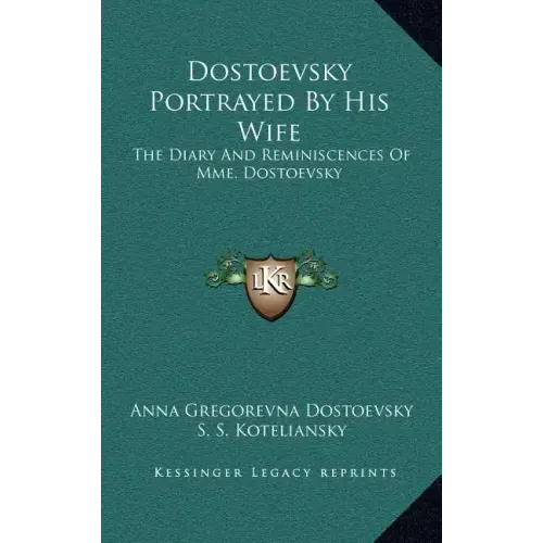 Dostoevsky Portrayed by His Wife: The Diary and Reminiscences of Mme. Dostoevsky