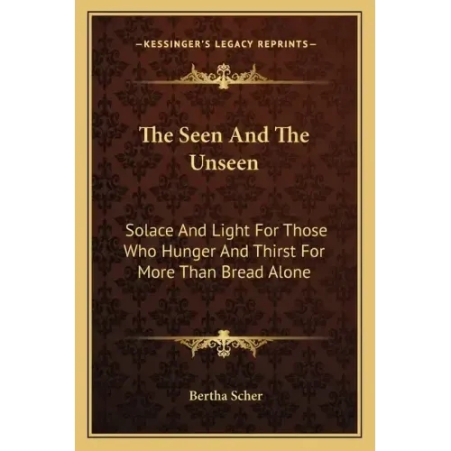 The Seen and the Unseen: Solace and Light for Those Who Hunger and Thirst for More Than Bread Alone