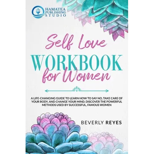 Self-Love Workbook for Women: A Life-Changing Guide to Learn how to Say No, Take Care of your Body, and Change your Mind. Discover the Powerful Meth