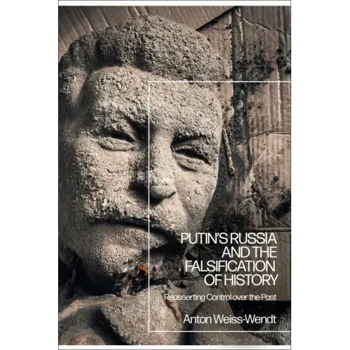 Putin's Russia and the Falsification of History: Reasserting Control over the Past