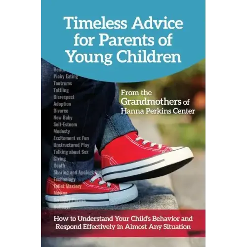 Timeless Advice for Parents of Young Children: How to Understand Your Child's Behavior and Respond Effectively in Almost Any Situation