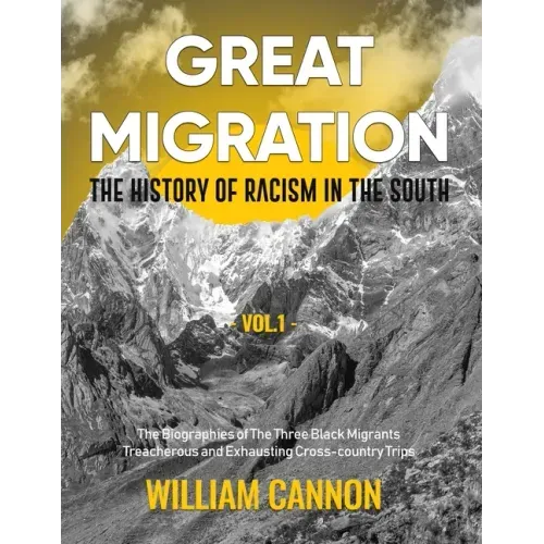 Great Migration: The History of Racism in the South The Biographies of The Three Black Migrants Treacherous and Exhausting Cross-country Trips-Vol.1