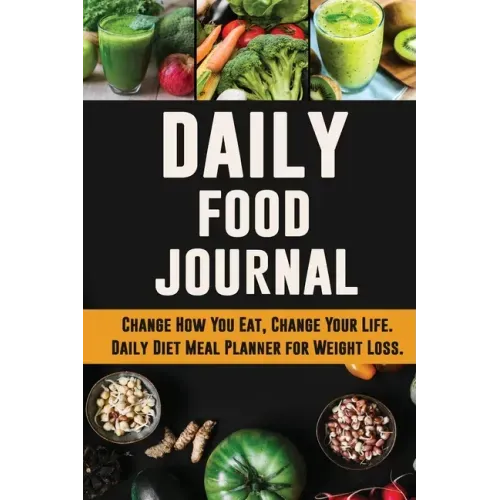 Daily Food Journal: Change How You Eat, Change Your Life Daily Diet Meal Planner for Weight Loss 12 Week Food Tracker with Motivational Quotes