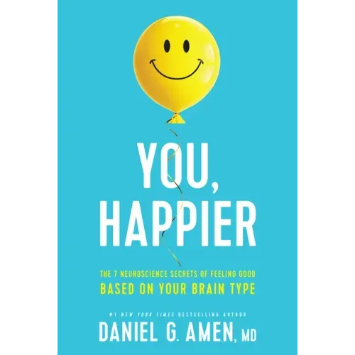 You, Happier: The 7 Neuroscience Secrets of Feeling Good Based on Your Brain Type