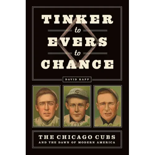 Tinker to Evers to Chance: The Chicago Cubs and the Dawn of Modern America