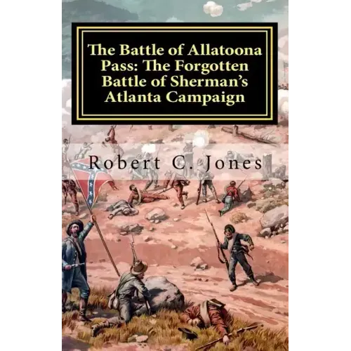 The Battle of Allatoona Pass: The Forgotten Battle of Sherman's Atlanta Campaign