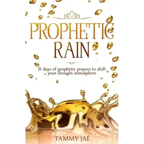 Prophetic Rain: 21 Days of Prophetic Prayers to Shift Your Drought Atmosphere