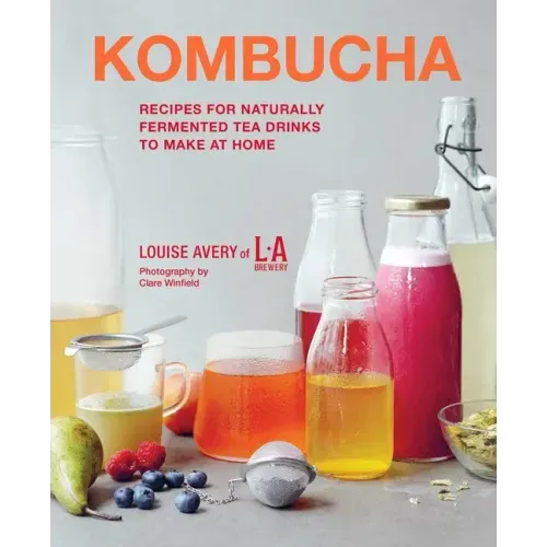 Kombucha: Recipes for Naturally Fermented Tea Drinks to Make at Home