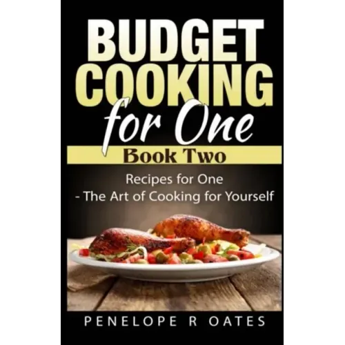 Budget Cooking for One - Book Two: Recipes for One - The Art of Cooking For Yourself