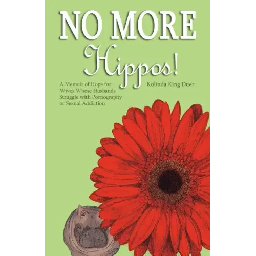No More Hippos!: A Memoir of Hope for Wives Whose Husbands Struggle with Pornography or Sexual Addiction