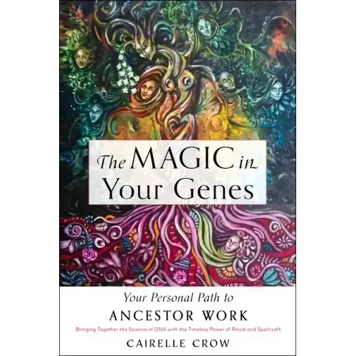 The Magic in Your Genes: Your Personal Path to Ancestor Work (Bringing Together the Science of DNA with the Timeless Power of Ritual and Spellcraft)