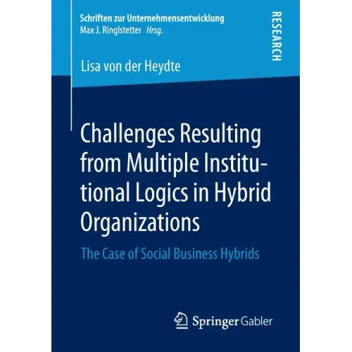 Challenges Resulting from Multiple Institutional Logics in Hybrid Organizations: The Case of Social Business Hybrids
