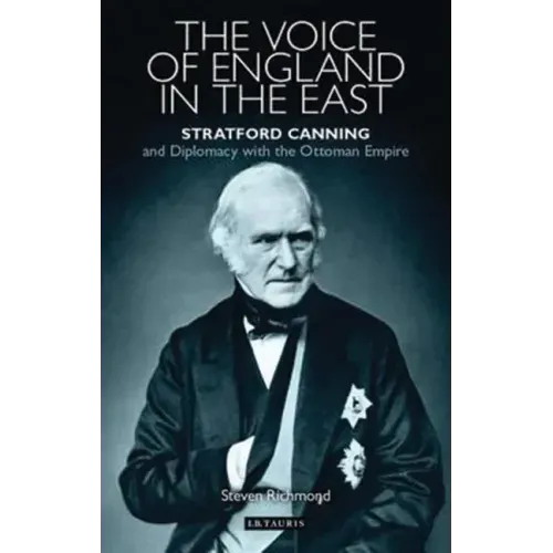 The Voice of England in the East: Stratford Canning and Diplomacy with the Ottoman Empire