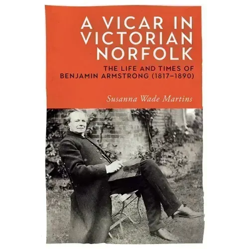 A Vicar in Victorian Norfolk: The Life and Times of Benjamin Armstrong (1817-1890)
