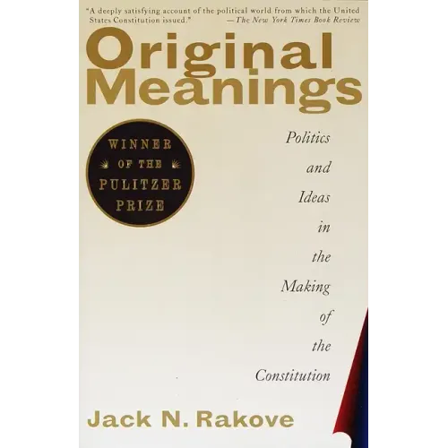 Original Meanings: Politics and Ideas in the Making of the Constitution (Pulitzer Prize Winner)