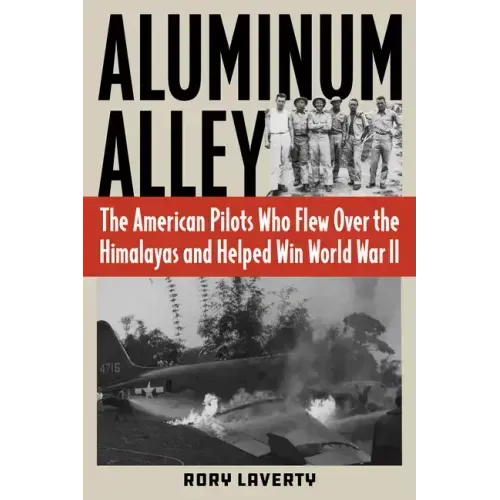 Aluminum Alley: The American Pilots Who Flew Over the Himalayas and Helped Win World War II