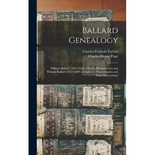 Ballard Genealogy: William Ballard (1603-1639) of Lynn, Massachusetts and William Ballard (1617-1689) of Andover, Massachusetts and Their Descendants