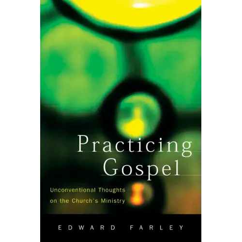 Practicing Gospel: Unconventional Thoughts on the Church's Ministry