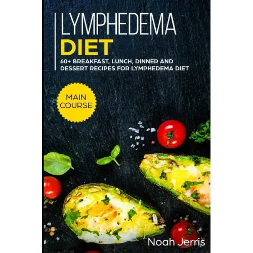 Lymphedema diet: MAIN COURSE - 60+ Breakfast, Lunch, Dinner and Dessert Recipes for Lymphedema Diet