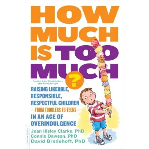 How Much Is Too Much? [Previously Published as How Much Is Enough?]: Raising Likeable, Responsible, Respectful Children -- From Toddlers to Teens -- I