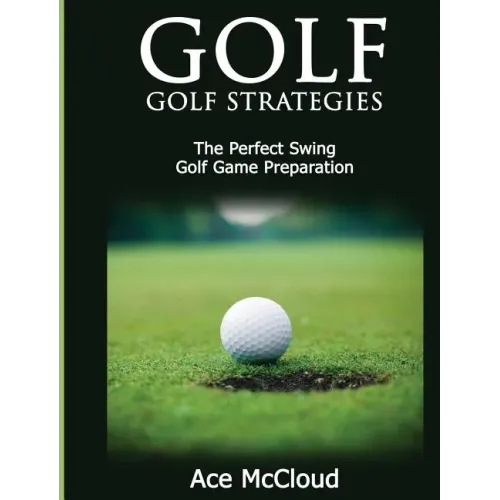 Golf: Golf Strategies: The Perfect Swing: Golf Game Preparation